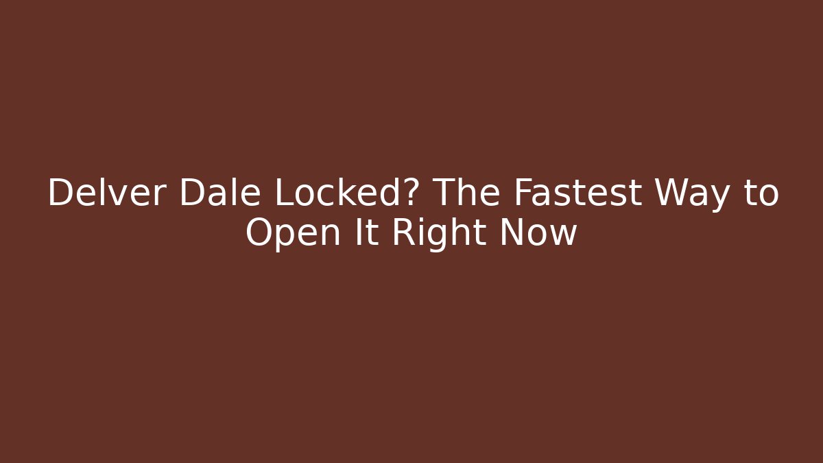 Delver Dale Locked? The Fastest Way to Open It Right Now