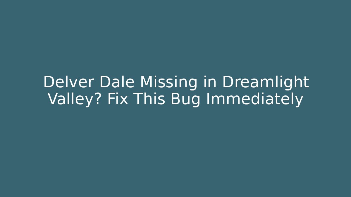 Delver Dale Missing in Dreamlight Valley? Fix This Bug Immediately - Buddy Program