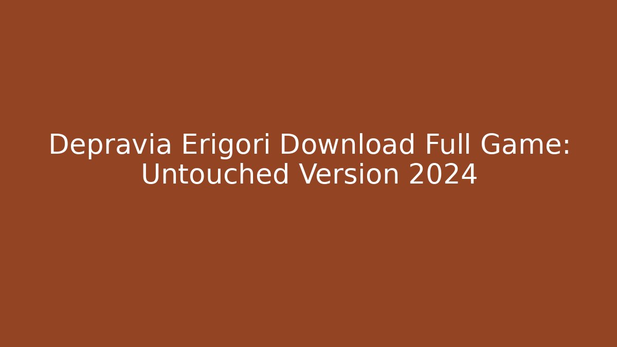 Depravia Erigori Download Full Game: Untouched Version 2024