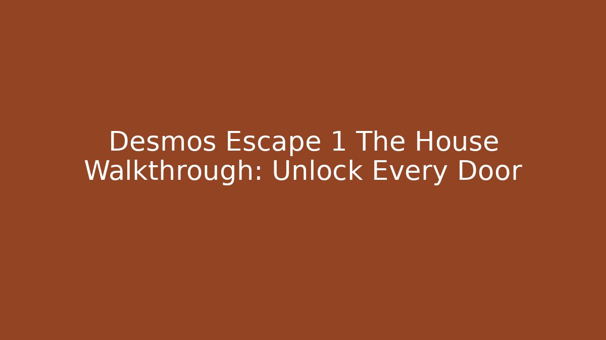 Desmos Escape 1 The House Walkthrough: Unlock Every Door