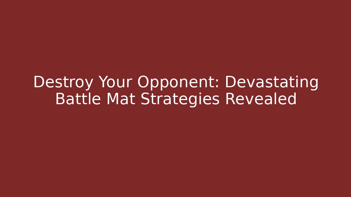 Destroy Your Opponent: Devastating Battle Mat Strategies Revealed