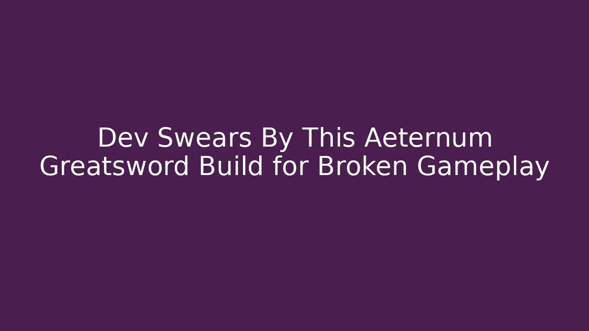Dev Swears By This Aeternum Greatsword Build for Broken Gameplay