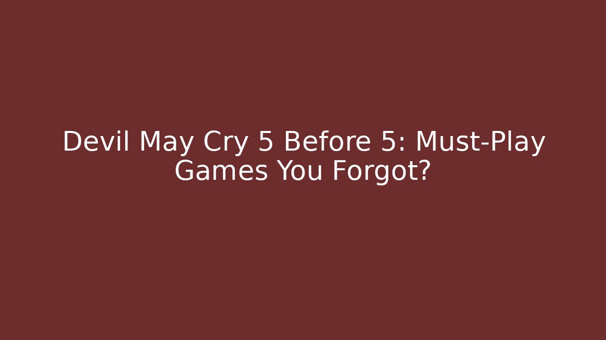 Devil May Cry 5 Before 5: Must-Play Games You Forgot?