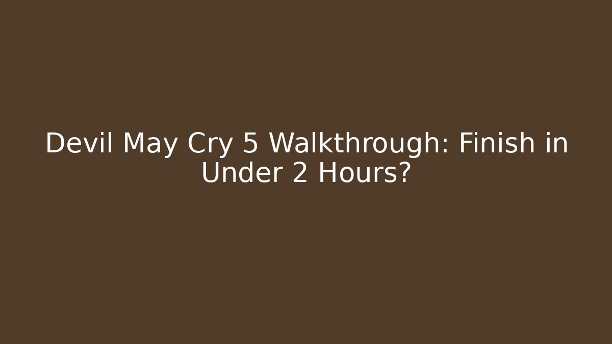 Devil May Cry 5 Walkthrough: Finish in Under 2 Hours?