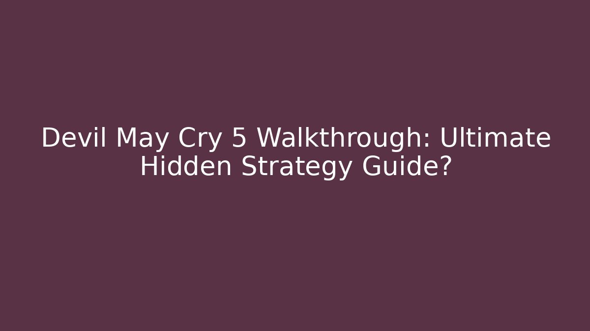 Devil May Cry 5 Walkthrough: Ultimate Hidden Strategy Guide?