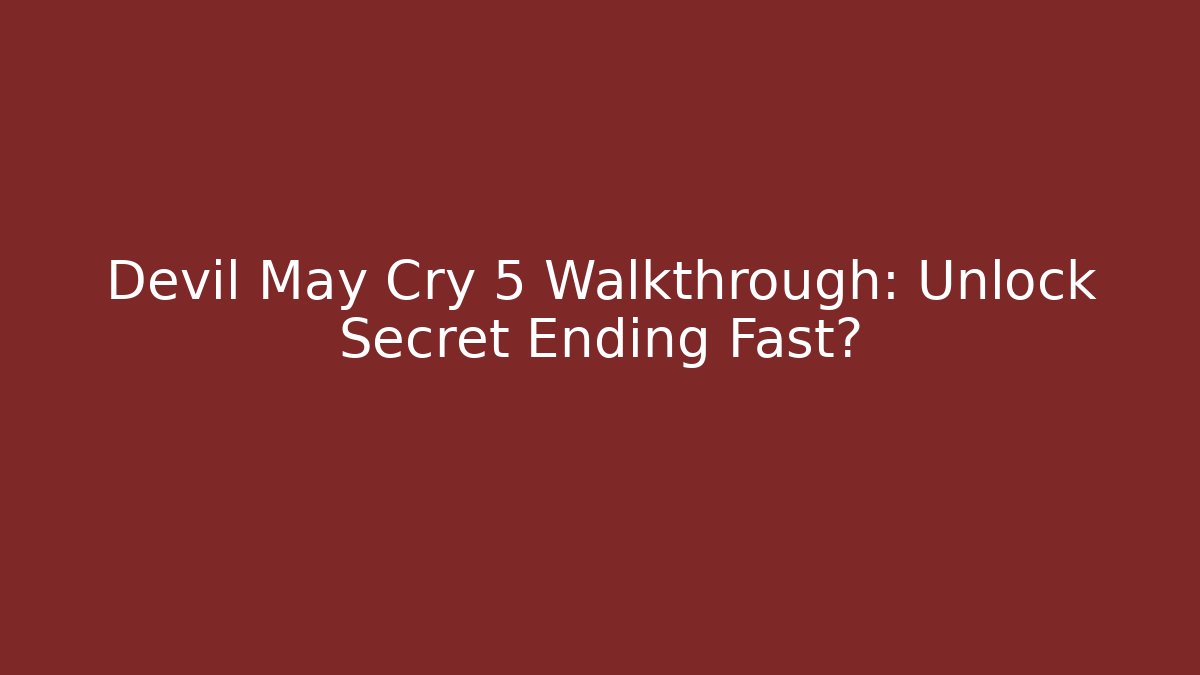 Devil May Cry 5 Walkthrough: Unlock Secret Ending Fast?