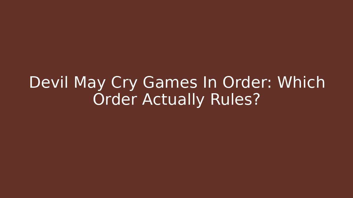 Devil May Cry Games In Order: Which Order Actually Rules?