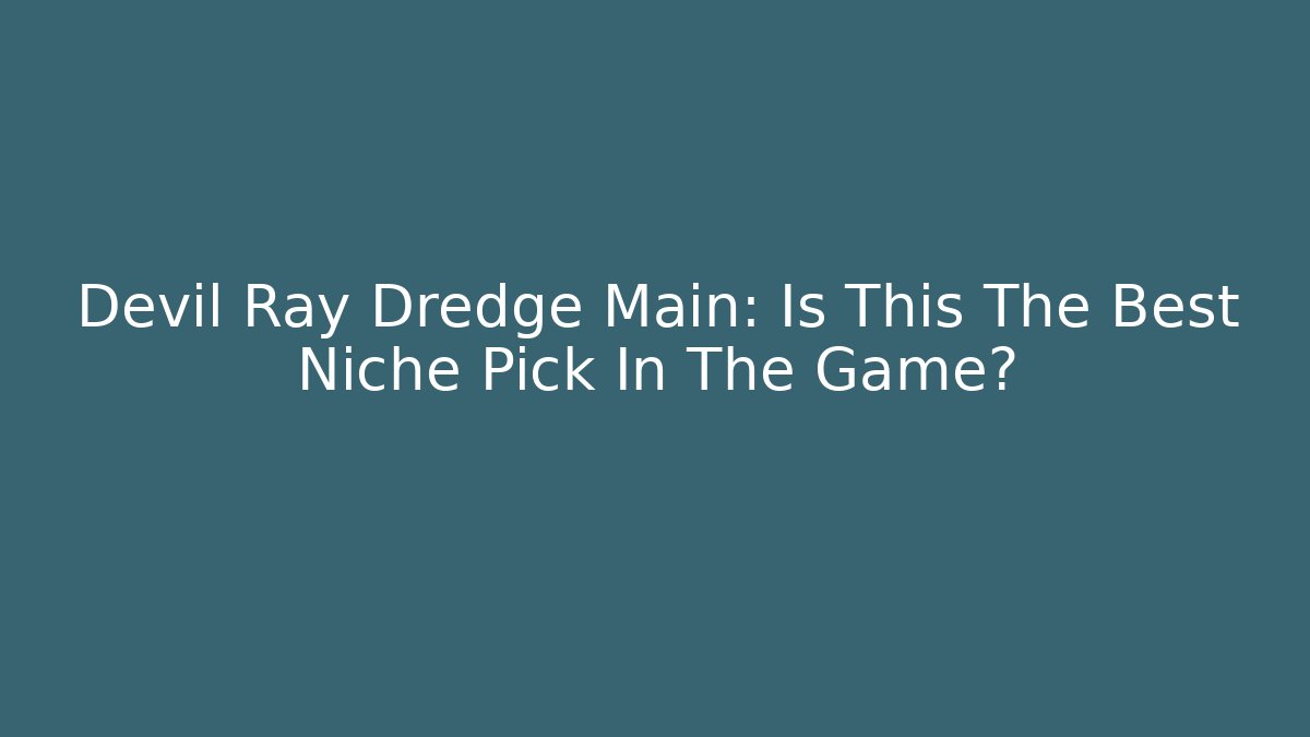 Devil Ray Dredge Main: Is This The Best Niche Pick In The Game?