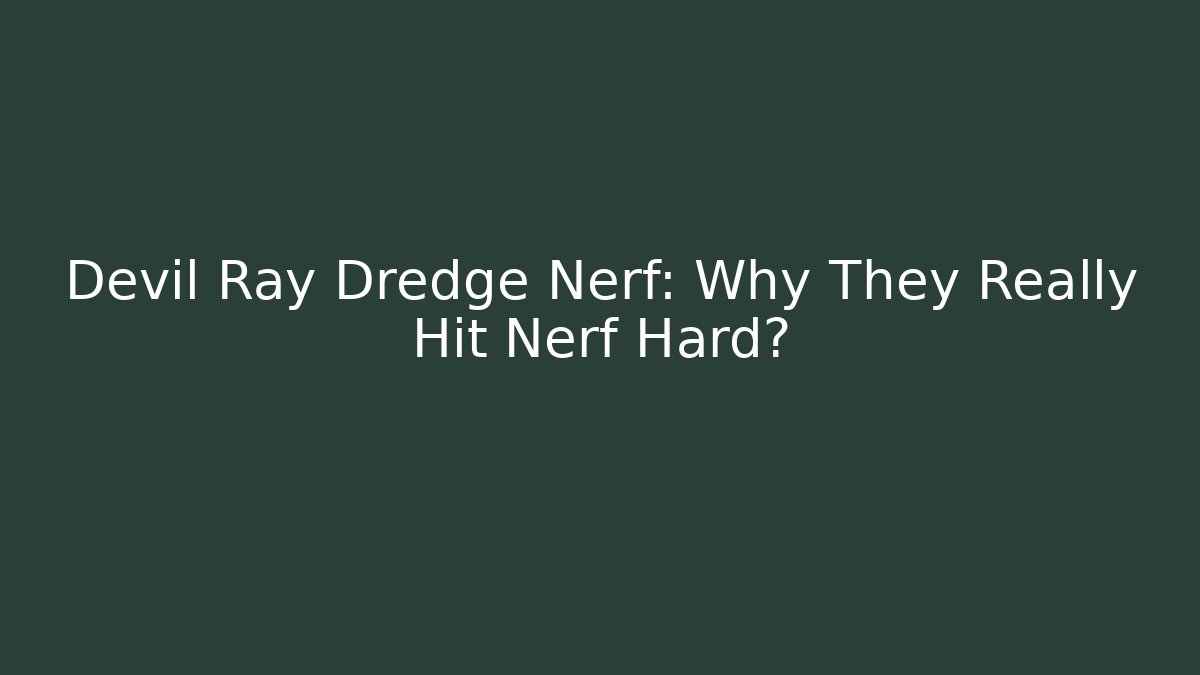 Devil Ray Dredge Nerf: Why They Really Hit Nerf Hard?