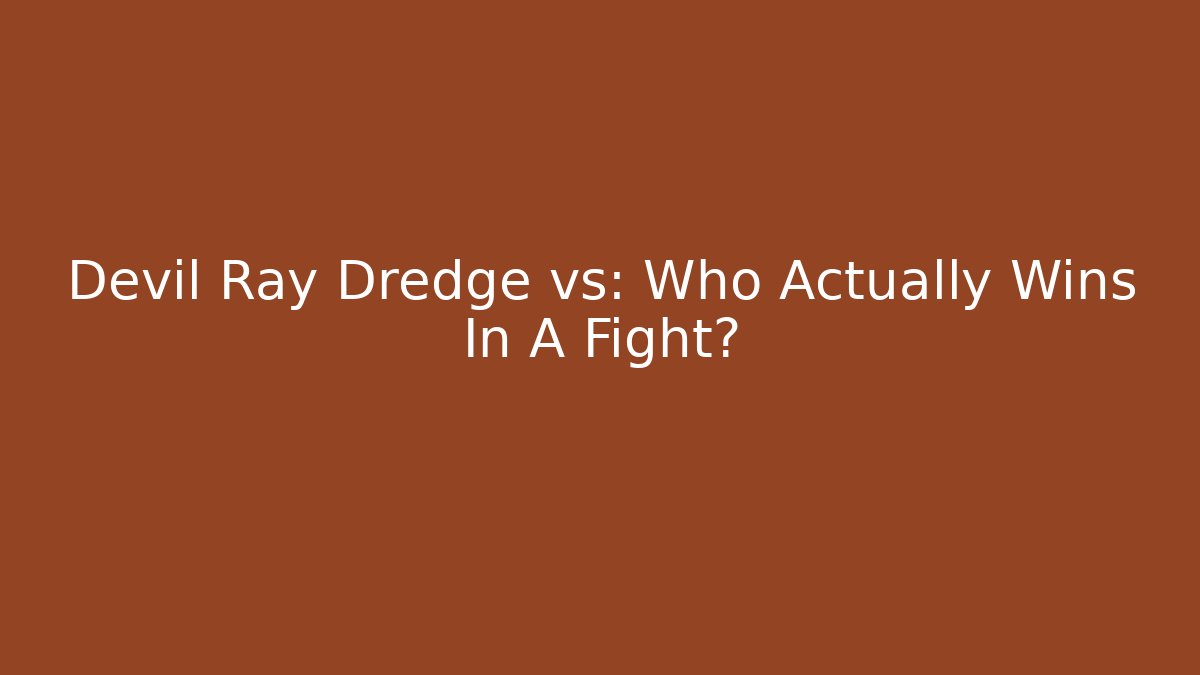 Devil Ray Dredge vs: Who Actually Wins In A Fight?