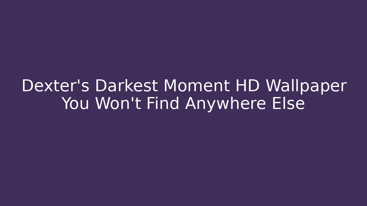 Dexter's Darkest Moment HD Wallpaper You Won't Find Anywhere Else