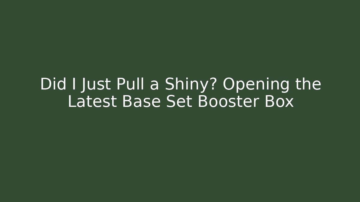 Did I Just Pull a Shiny? Opening the Latest Base Set Booster Box - Buddy Program
