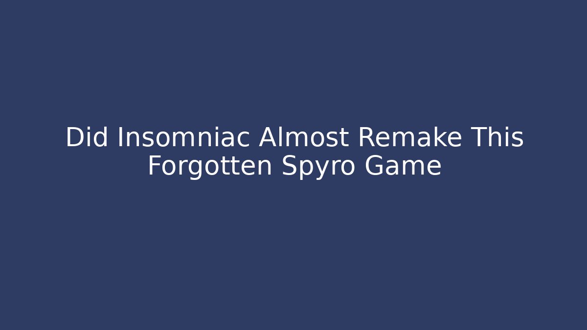 Did Insomniac Almost Remake This Forgotten Spyro Game