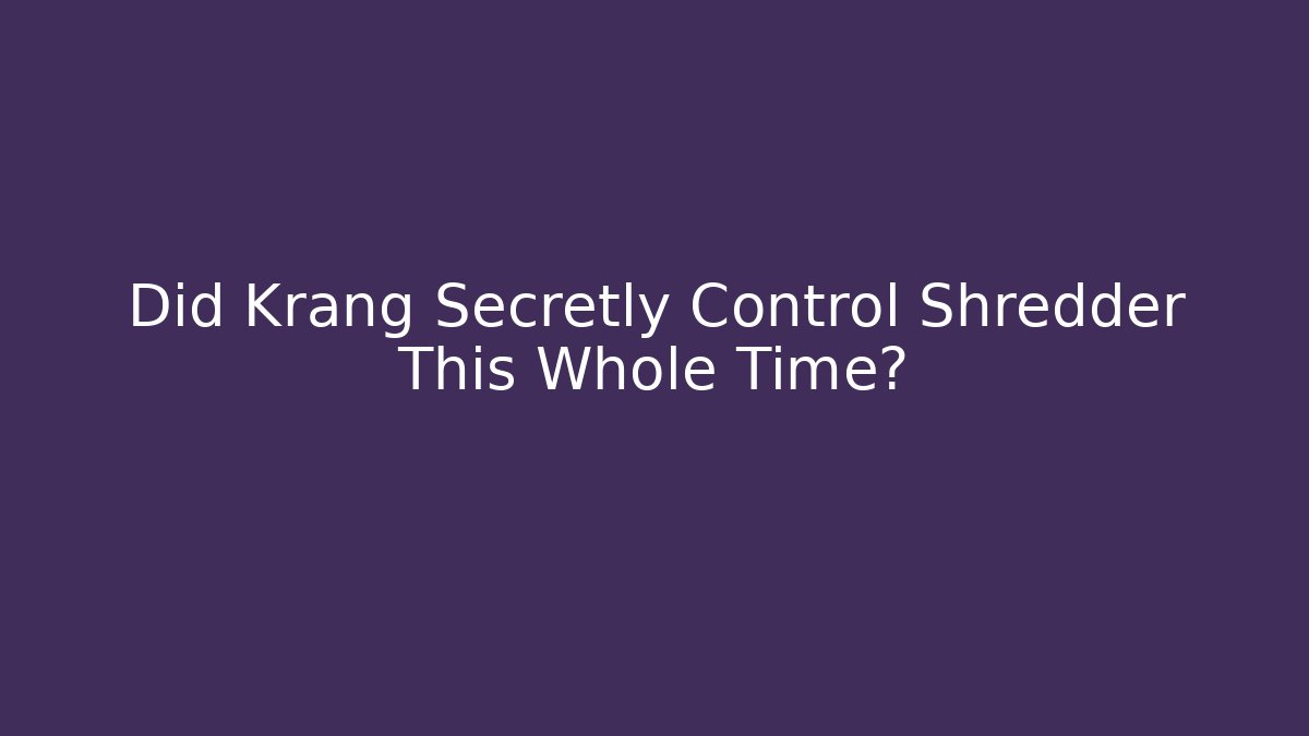 Did Krang Secretly Control Shredder This Whole Time?