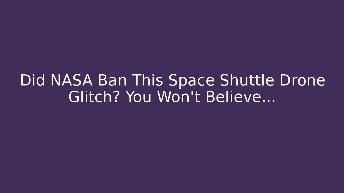 Did NASA Ban This Space Shuttle Drone Glitch? You Won't Believe...