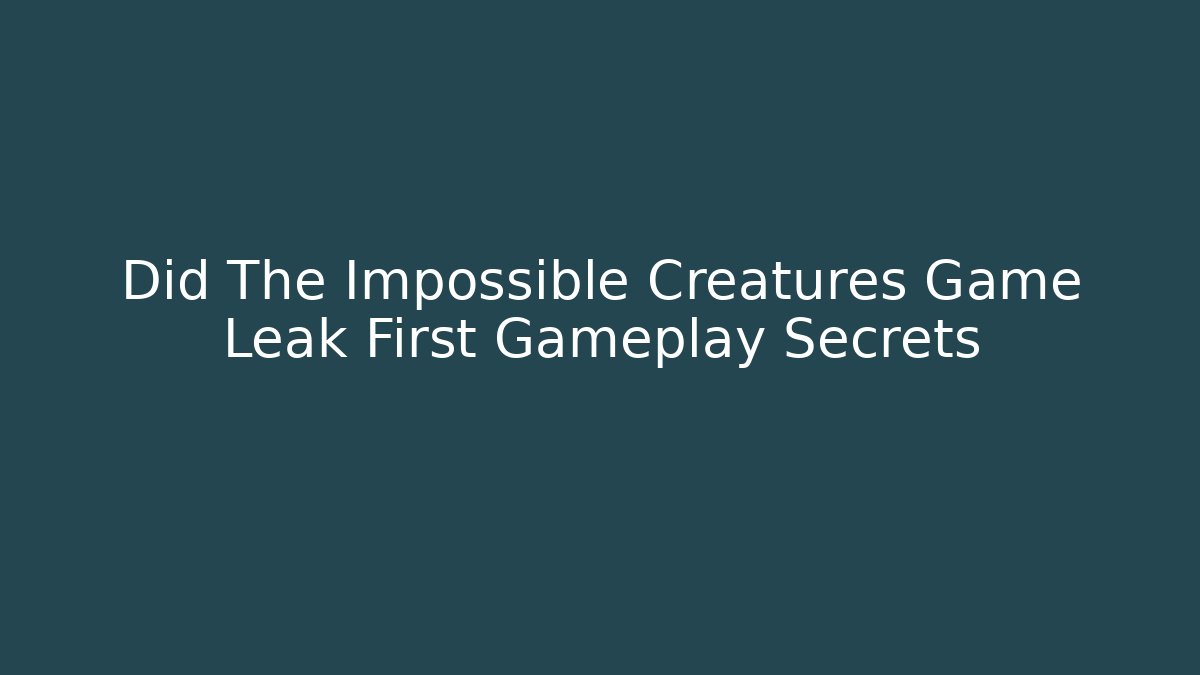 Did The Impossible Creatures Game Leak First Gameplay Secrets - Buddy Program