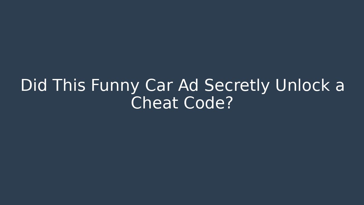 Did This Funny Car Ad Secretly Unlock a Cheat Code?