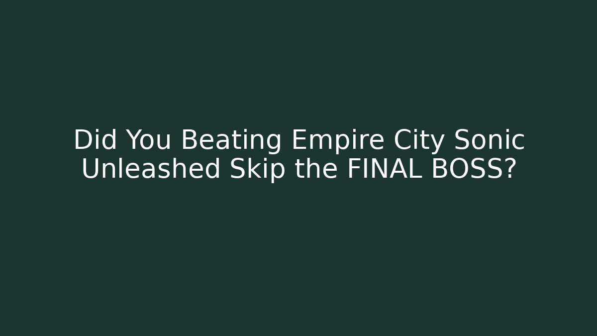 Did You Beating Empire City Sonic Unleashed Skip the FINAL BOSS?