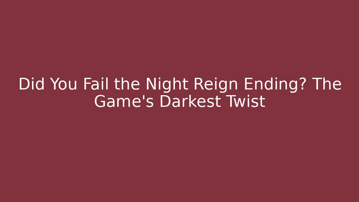 Did You Fail the Night Reign Ending? The Game's Darkest Twist