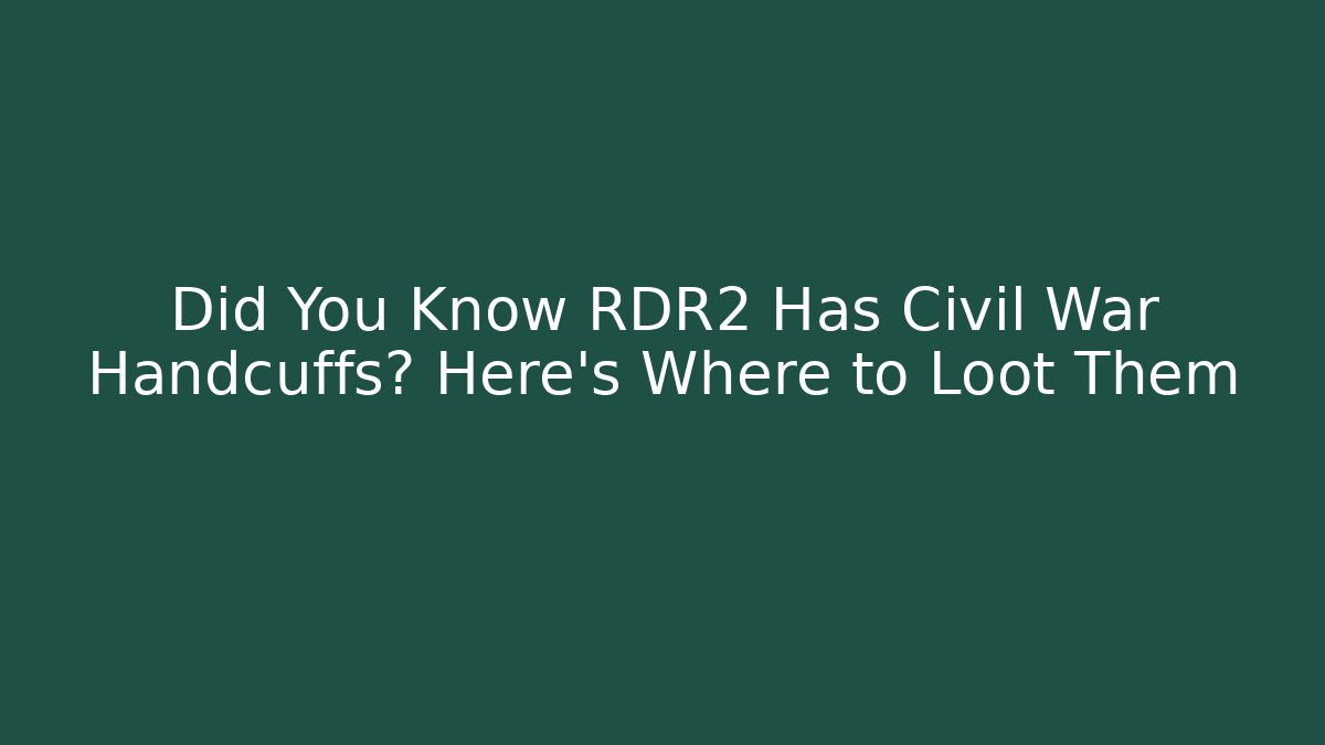 Did You Know RDR2 Has Civil War Handcuffs? Here's Where to Loot Them