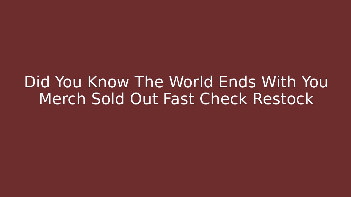 Did You Know The World Ends With You Merch Sold Out Fast Check Restock