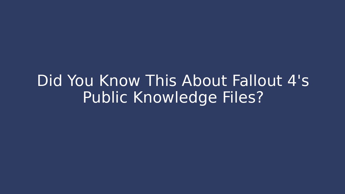 Did You Know This About Fallout 4's Public Knowledge Files?
