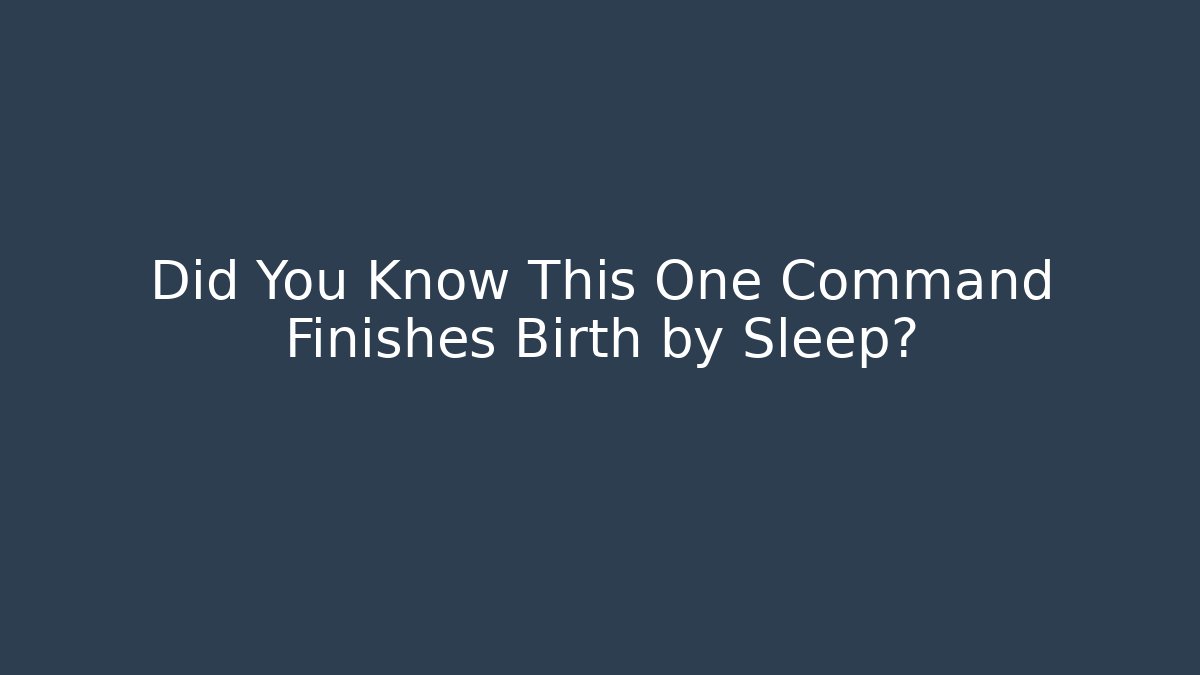 Did You Know This One Command Finishes Birth by Sleep? - Buddy Program