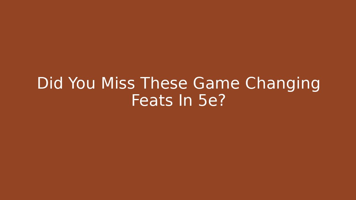 Did You Miss These Game Changing Feats In 5e?