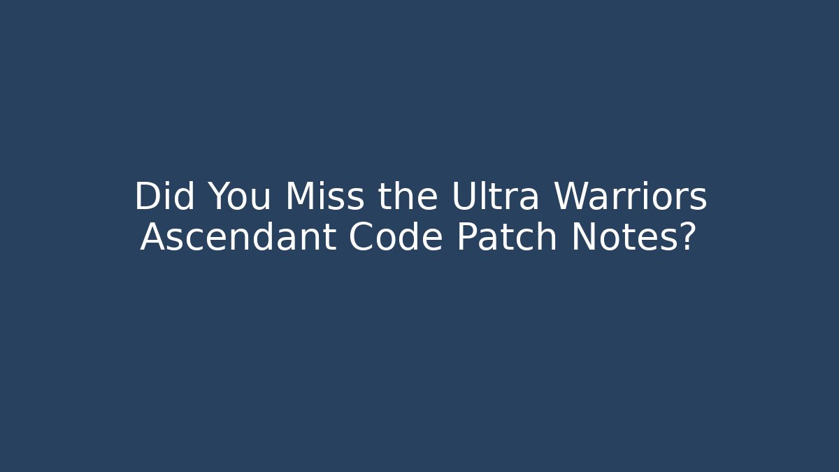 Did You Miss the Ultra Warriors Ascendant Code Patch Notes?