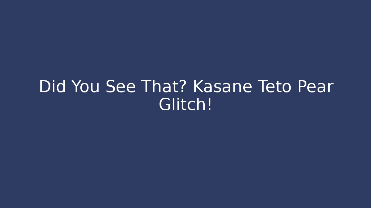 Did You See That? Kasane Teto Pear Glitch!
