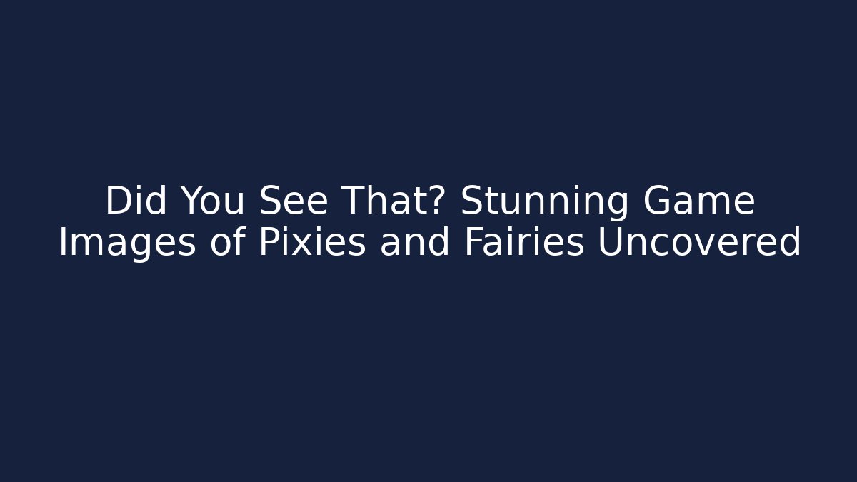 Did You See That? Stunning Game Images of Pixies and Fairies Uncovered
