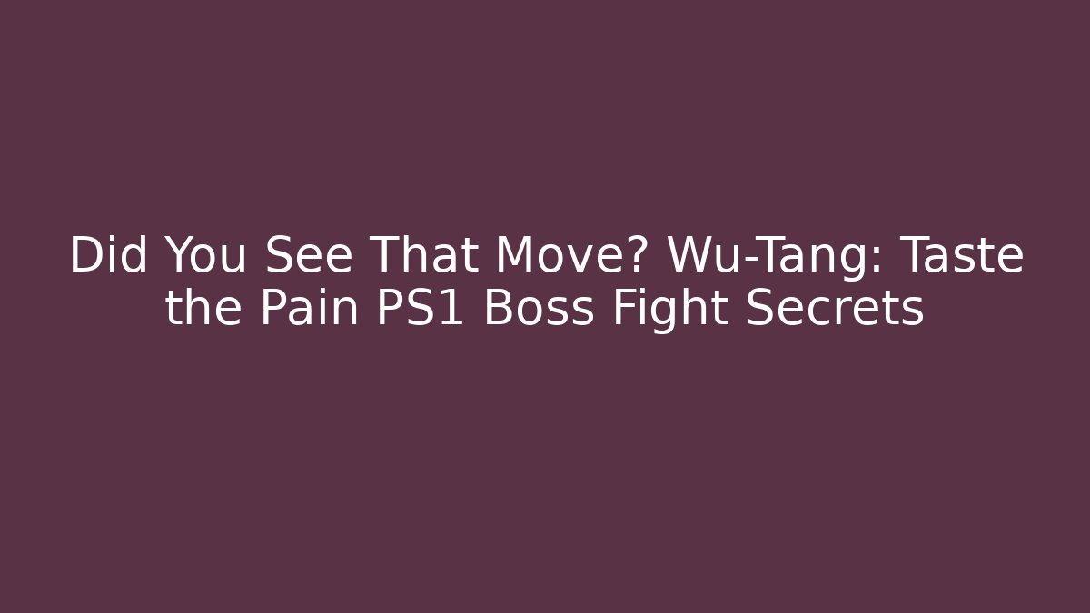 Did You See That Move? Wu-Tang: Taste the Pain PS1 Boss Fight Secrets