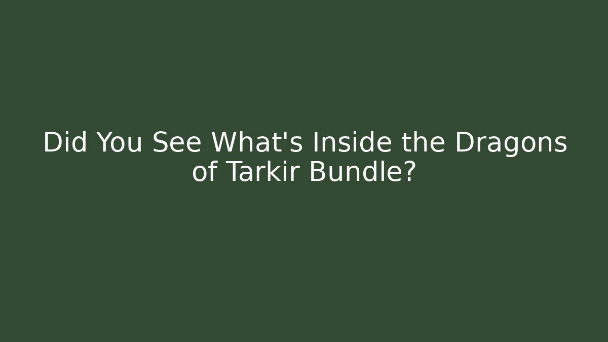 Did You See What's Inside the Dragons of Tarkir Bundle?