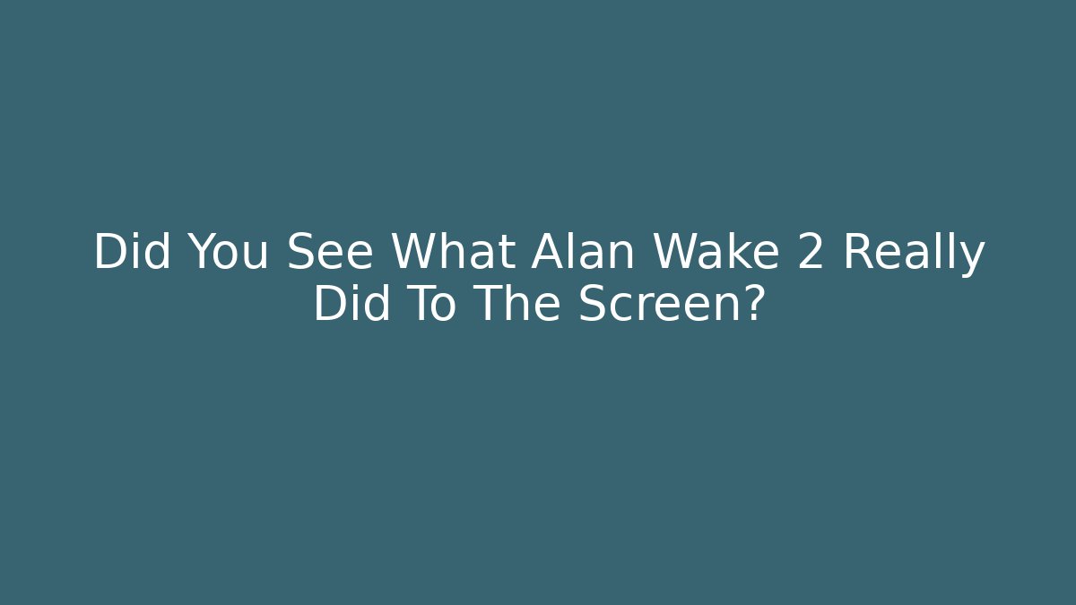 Did You See What Alan Wake 2 Really Did To The Screen?