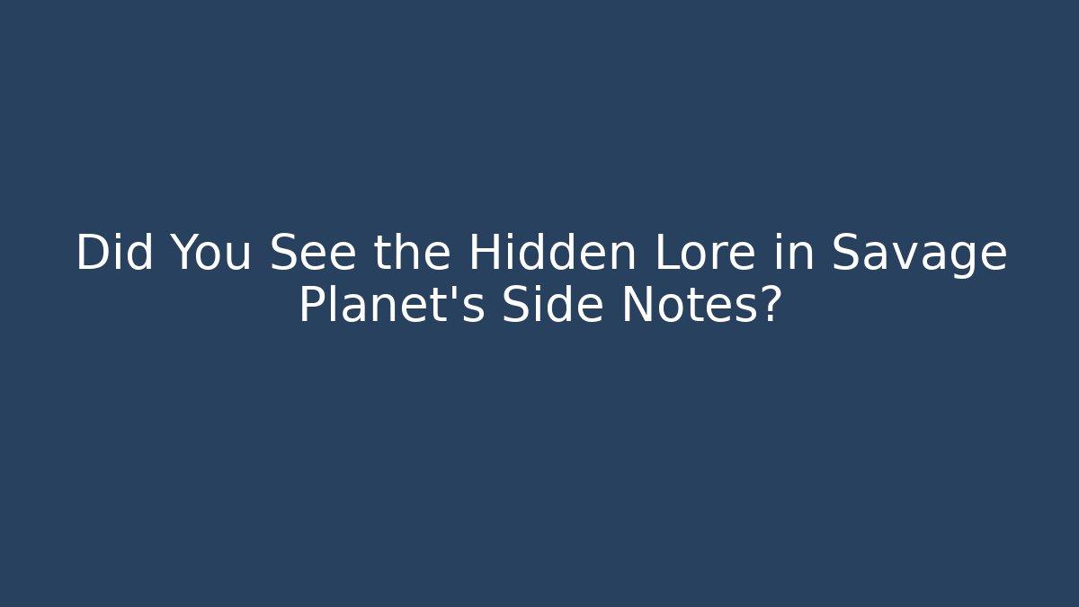 Did You See the Hidden Lore in Savage Planet's Side Notes?