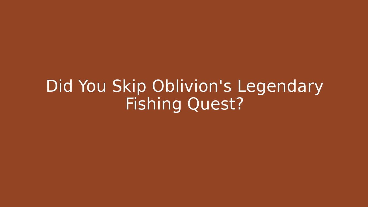 Did You Skip Oblivion's Legendary Fishing Quest?