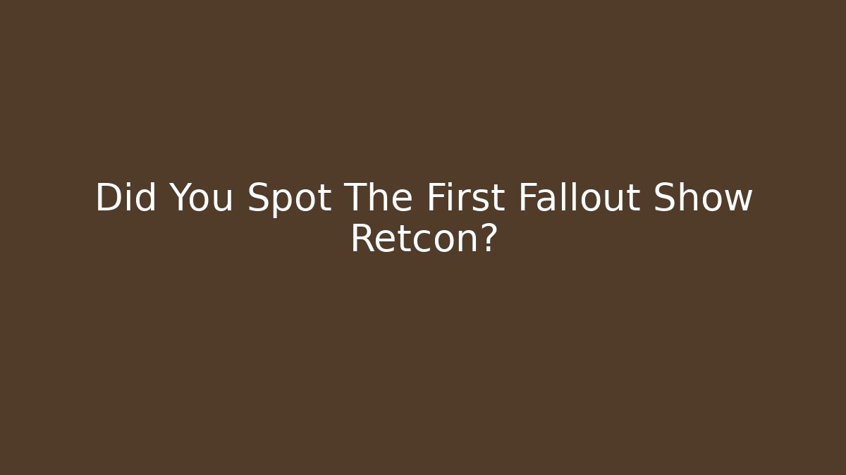 Did You Spot The First Fallout Show Retcon?