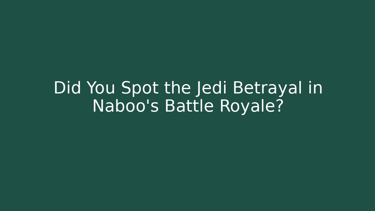 Did You Spot the Jedi Betrayal in Naboo's Battle Royale?