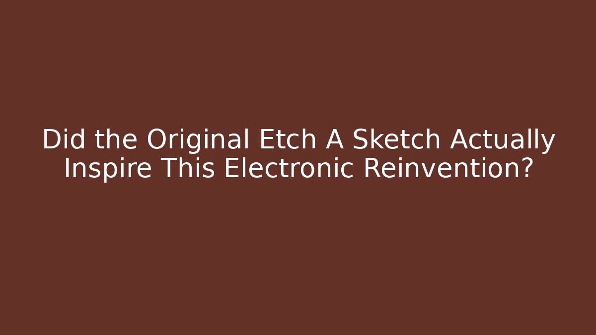 Did the Original Etch A Sketch Actually Inspire This Electronic Reinvention? - Buddy Program