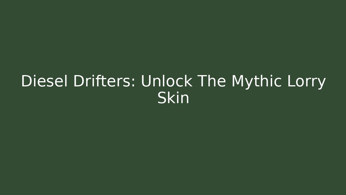 Diesel Drifters: Unlock The Mythic Lorry Skin