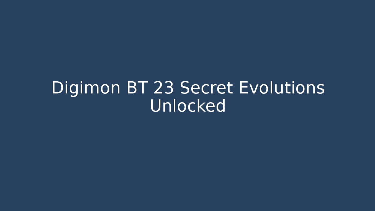Digimon BT 23 Secret Evolutions Unlocked