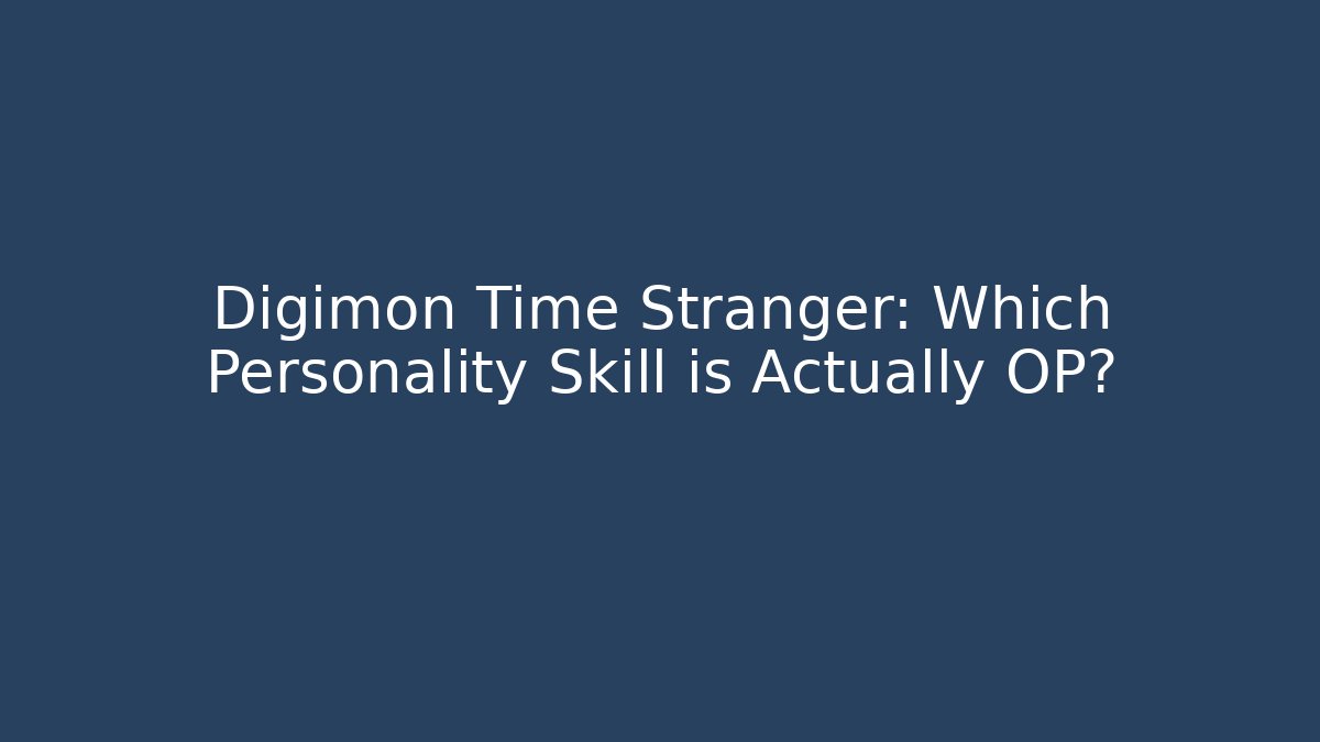 Digimon Time Stranger: Which Personality Skill is Actually OP?