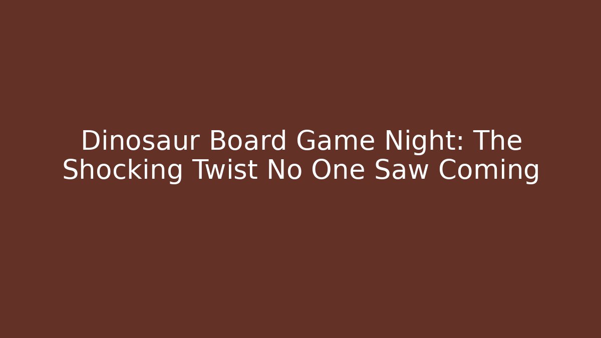 Dinosaur Board Game Night: The Shocking Twist No One Saw Coming