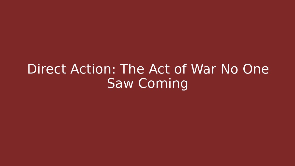 Direct Action: The Act of War No One Saw Coming