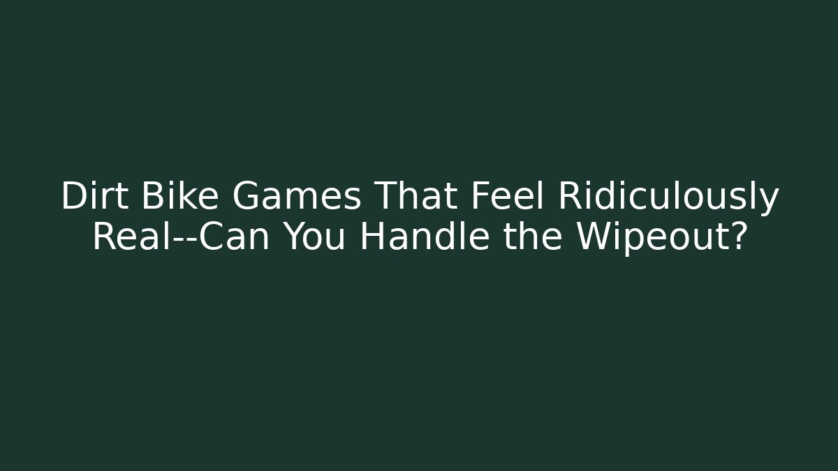 Dirt Bike Games That Feel Ridiculously Real—Can You Handle the Wipeout?