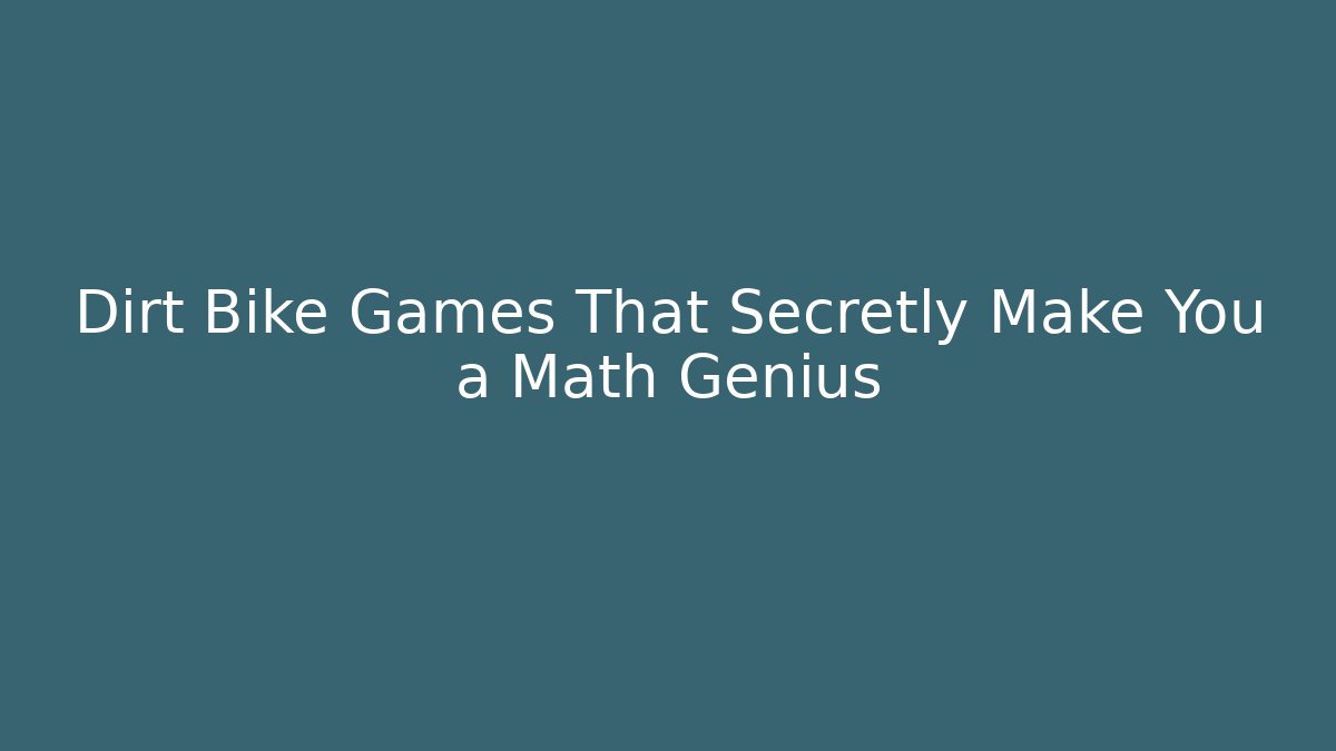 Dirt Bike Games That Secretly Make You a Math Genius