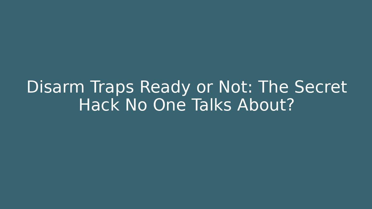 Disarm Traps Ready or Not: The Secret Hack No One Talks About?
