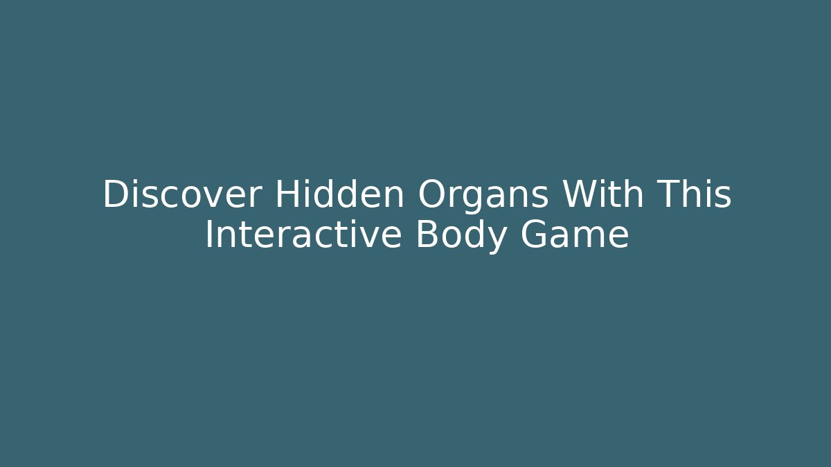 Discover Hidden Organs With This Interactive Body Game - Buddy Program