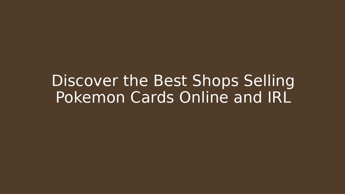 Discover the Best Shops Selling Pokémon Cards Online and IRL