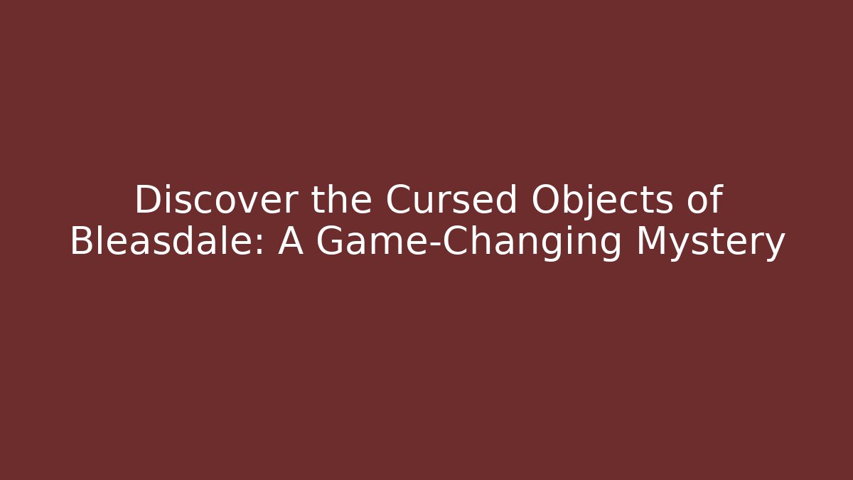 Discover the Cursed Objects of Bleasdale: A Game-Changing Mystery - Buddy Program